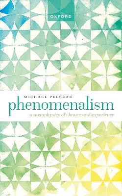 Phenomenalism: A Metaphysics of Chance and Experience - Michael Pelczar - cover
