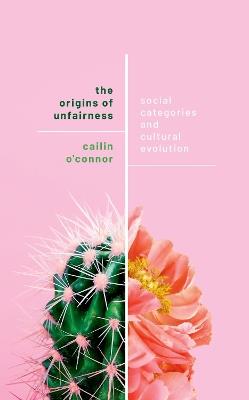 The Origins of Unfairness: Social Categories and Cultural Evolution - Cailin O'Connor - cover