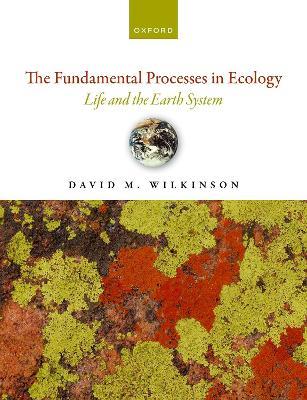 The Fundamental Processes in Ecology: Life and the Earth System - David M. Wilkinson - cover