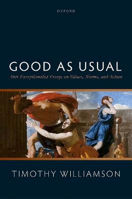 Good as Usual: Anti-Exceptionalist Essays on Values, Norms, and Action - Timothy Williamson - cover
