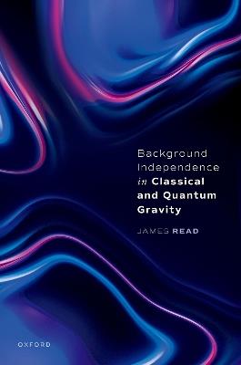 Background Independence in Classical and Quantum Gravity - James Read - cover
