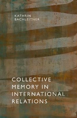 Collective Memory in International Relations - Kathrin Bachleitner - cover