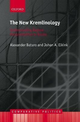 The New Kremlinology: Understanding Regime Personalization in Russia - Alexander Baturo,Jos Elkink - cover
