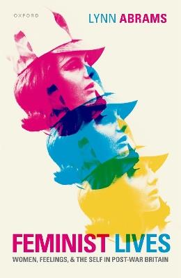 Feminist Lives: Women, Feelings, and the Self in Post-War Britain - Lynn Abrams - cover