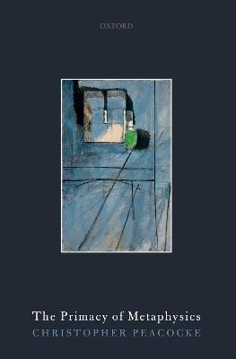 The Primacy of Metaphysics - Christopher Peacocke - cover