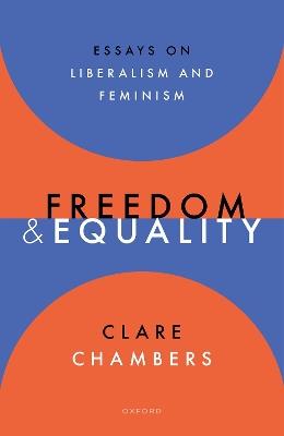 Freedom and Equality: Essays on Liberalism and Feminism - Clare Chambers - cover