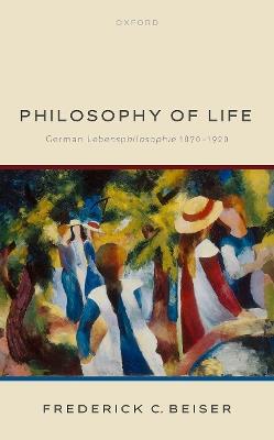 Philosophy of Life: German Lebensphilosophie 1870-1920 - Frederick C. Beiser - cover