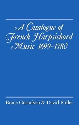 A Catalogue of French Harpsichord Music 1699-1780 - Bruce Gustafson,David Fuller - cover