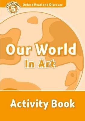 Oxford Read and Discover: Level 5: Our World in Art Activity Book - cover