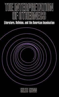 The Interpretation of Otherness: Essays on Literature, Religion, and the American Imagination - Giles Gunn - cover