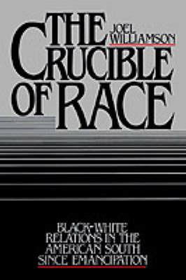 The Crucible of Race: Black/White Relations in the American South since Emancipation - Joel Williamson - cover