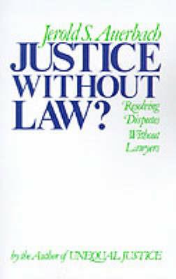 Justice without Law: Resolving Disputes without Lawyers - Jerold S. Auerbach - cover