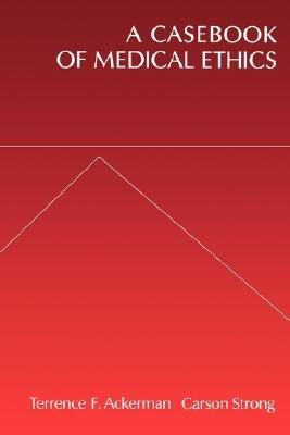 A Casebook of Medical Ethics - Terrence F. Ackerman,Carson Strong - cover