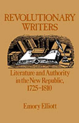 Revolutionary Writers: Literature and Authority in the New Republic 1725-1810 - Emory Elliott - cover