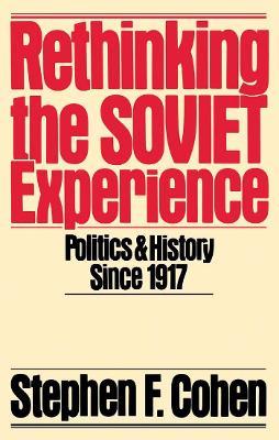 Rethinking the Soviet Experience: Politics and History Since 1917 - Stephen F. Cohen - cover