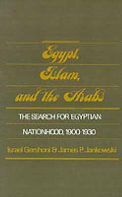 Egypt, Islam, and the Arabs: The Search for Egyptian Nationhood 1900-1930 - Israel Gershoni,James P. Jankowski - cover