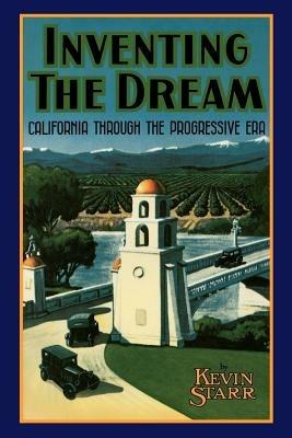 Inventing the Dream: California Through the Progressive Era - Kevin Starr - cover