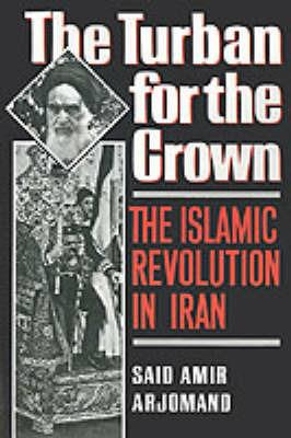 The Turban for the Crown: The Islamic Revolution in Iran - Said Amir Arjomand - cover