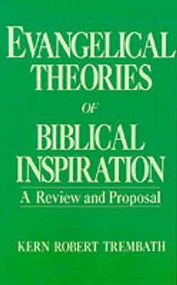Evangelical Theories of Biblical Inspiration: A Review and Proposal - Kern Robert Trembath - cover