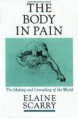 The Body in Pain: The Making and Unmaking of the World - Elaine Scarry - cover