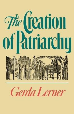 The Creation of Patriarchy: The Origins of Women's Subordination. Women and History, Volume 1 - Gerda Lerner - cover