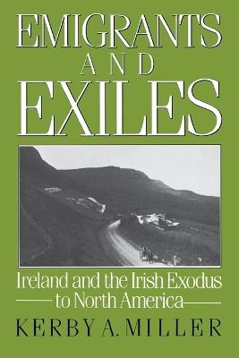 Emigrants and Exiles: Ireland and the Irish Exodus to North America - Kerby A. Miller - cover