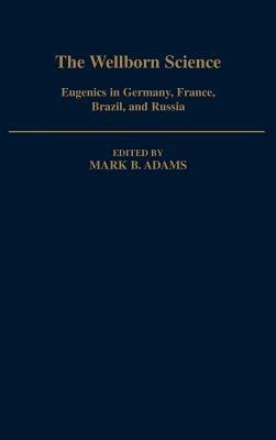 The Wellborn Science: Eugenics in Germany, France, Brazil, and Russia - cover