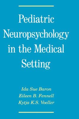 Pediatric Neuropsychology in the Medical Setting - Ida Sue Baron,Eileen B. Fennell,Kytja K. S. Voeller - cover