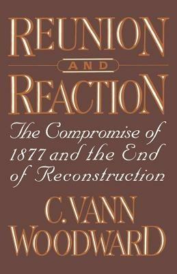 Reunion and Reaction: The Compromise of 1877 and the End of Reconstruction - C. Vann Woodward - cover