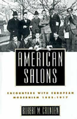 American Salons: Encounters with European Modernism 1885-1917 - Robert M. Crunden - cover