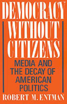 Democracy without Citizens: Media and the Decay of American Politics - Robert M. Entman - cover