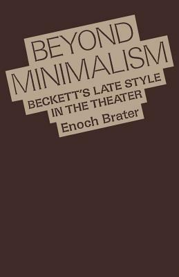 Beyond Minimalism: Beckett's Late Style in the Theater - Enoch Brater - cover