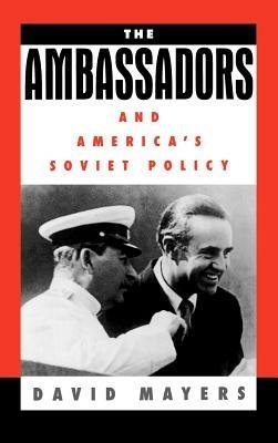 The Ambassadors and America's Soviet Policy - David Mayers - cover