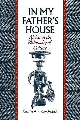 In My Father's House: Africa in the Philosophy of Culture - Kwame Anthony Appiah - cover