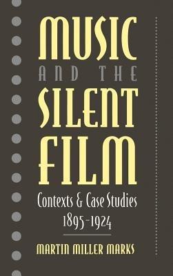 Music and the Silent Film: Contexts and Case Studies, 1895-1924 - Martin Miller Marks - cover