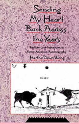Sending My Heart Back Across the Years: Tradition and Innovation in Native American Autobiography - Hertha Dawn Wong - cover
