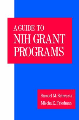 A Guide to the NIH Grant Programs - Samuel M. Schwartz,Mischa E. Friedman - cover