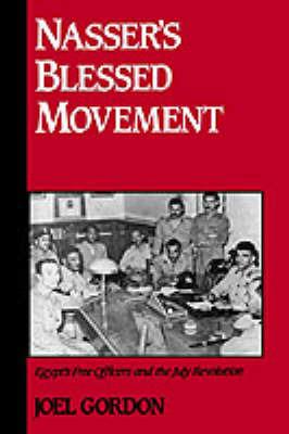 Nasser's Blessed Movement: Egypt's Free Officers and the July Revolution - Joel Gordon - cover
