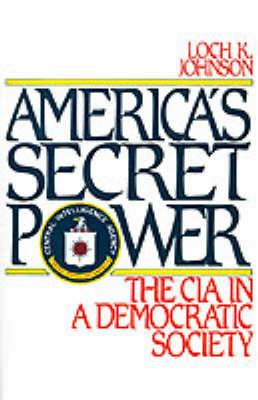 America's Secret Power: The CIA in a Democratic Society - Loch K. Johnson - cover