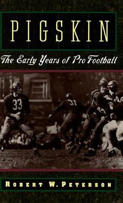 Pigskin: The Early Years of Pro Football - Robert W. Peterson - cover