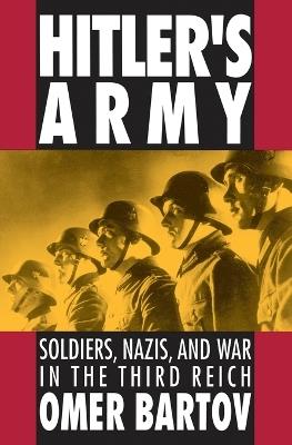 Hitler's Army: Soldiers, Nazis, and War in the Third Reich - Omer Bartov - cover