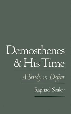 Demosthenes and His Time: A Study in Defeat - Raphael Sealey - cover