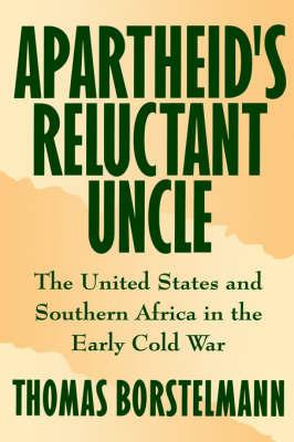 Apartheid's Reluctant Uncle: The United States and Southern Africa in the Early Cold War - Thomas Borstelmann - cover