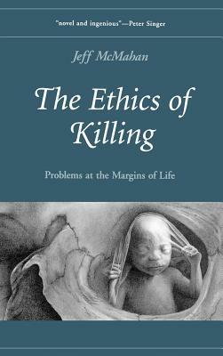 The Ethics of Killing: Problems at the Margins of Life - Jeff McMahan - cover