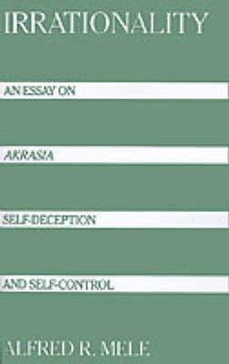 Irrationality: An Essay on `Akrasia', Self-Deception, and Self-Control - Alfred R. Mele - cover