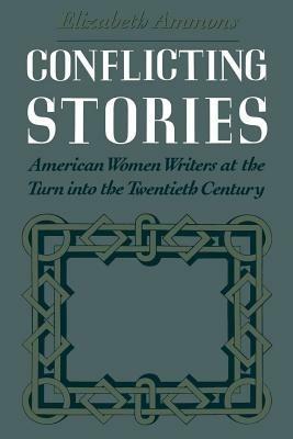Conflicting Stories: American Women Writers at the Turn into the Twentieth Century - Ammons - cover