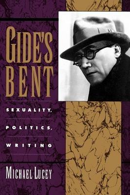 Gide's Bent: Sexuality, Politics, Writing - Michael Lucey - cover