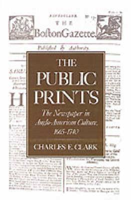 The Public Prints: The Newspaper in Anglo-American Culture, 1665-1740 - Charles E. Clark - cover
