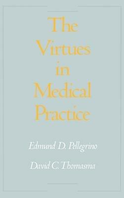 The Virtues in Medical Practice - Edmund D. Pellegrino,David C. Thomasma - cover