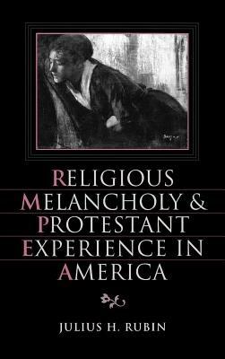 Religious Melancholy and Protestant Experience in America - Julius H. Rubin - cover